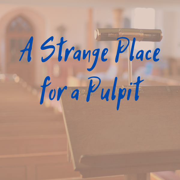 A Strange Place for a Pulpit